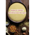 Magical Millet: 98 Delicious Recipes