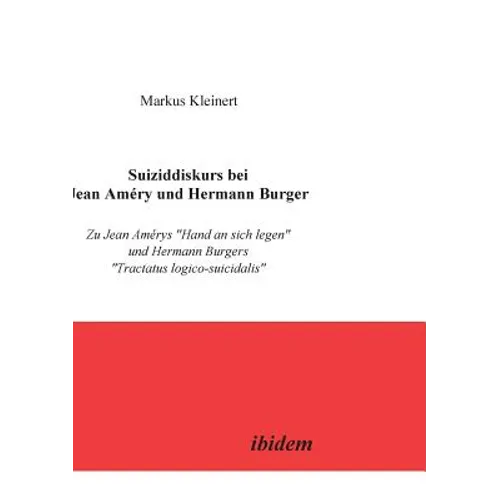 Suiziddiskurs bei Jean Améry und Hermann Burger. Zu Jean Amérys Hand an sich legen und Hermann Burgers Tractatus logico-suicidalis