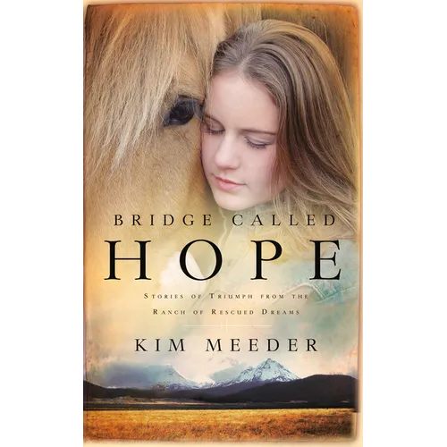 Bridge Called Hope: Stories of Triumph from the Ranch of Rescued Dreams