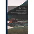 Sweden: A Short Handbook On Sweden's History, Industries, Social Systems, Sport, Art, Scenery, Etc
