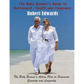 The Baby Boomer's Guide to Retirement, Health & Happiness: The Baby Boomer's Action Plan to Financial Security and Longevity
