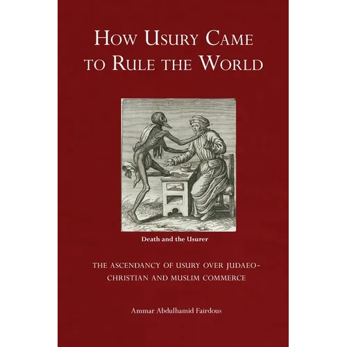How Usury Came to Rule the World: - The Ascendancy of Usury over Judaeo-Christian and Muslim Commerce