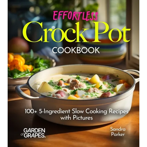 Effortless Crock Pot Cookbook: 100+ 5-Ingredient Slow Cooking Recipes with Pictures