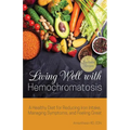 Living Well with Hemochromatosis: A Healthy Diet for Reducing Iron Intake, Managing Symptoms, and Feeling Great