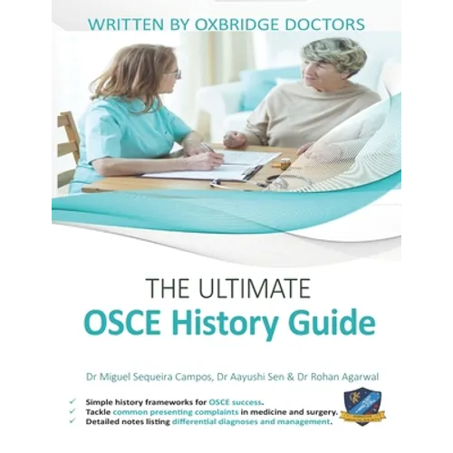 The Ultimate OSCE History Guide: 100 Cases, Simple History Frameworks for OSCE Success, Detailed OSCE Mark Schemes, Includes Investigation and Treatme