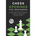 Chess Openings for Beginners: The Complete Manual To Learn The Fundamentals, The Strategy And The Best Moves At The Start Of The Game [2021]