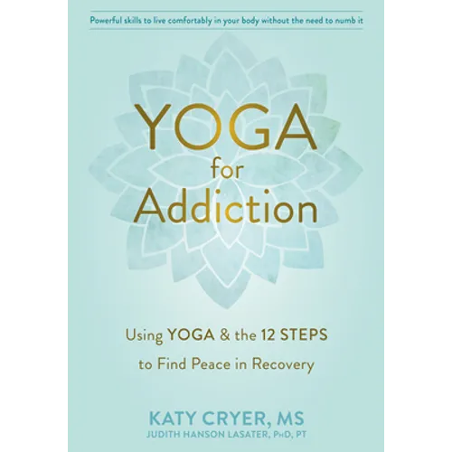 Yoga for Addiction: Using Yoga and the Twelve Steps to Find Peace in Recovery