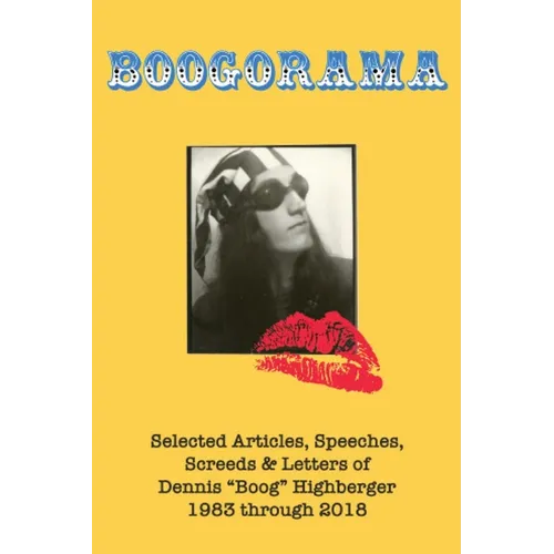 Boogorama: Selected Articles, Speeches, Screeds of Dennis "Boog" Highberger, 1983 through 2018