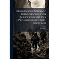 Urkundliche Beiträge Und Forschungen Zur Geschichte Des Preussischen Heeres, Issues 6-10