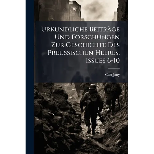 Urkundliche Beiträge Und Forschungen Zur Geschichte Des Preussischen Heeres, Issues 6-10