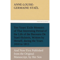 Ten Years' Exile Memoirs of That Interesting Period of the Life of the Baroness De Stael-Holstein, Written by Herself, during the Years 1810, 1811, 18