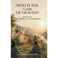 Who Is the I AM of Heaven?: Psalm 23: The Lord Is My Shepherd