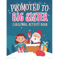Promoted To Big Sister Christmas Activity Book: Coloring Book for Kids Gift Workbook for Girls Ages 2-4 with Xmas Elements Santa Claus Reindeer Elf Sn