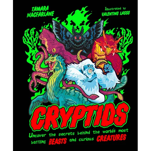 Cryptids: Uncover the Secrets Behind the World's Most Baffling Beasts and Curious Creatures