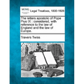 The Letters Apostolic of Pope Pius IX: Considered, with Reference to the Law of England and the Law of Europe.