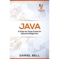 Java: A Step-by-Step Guide for Absolute Beginners