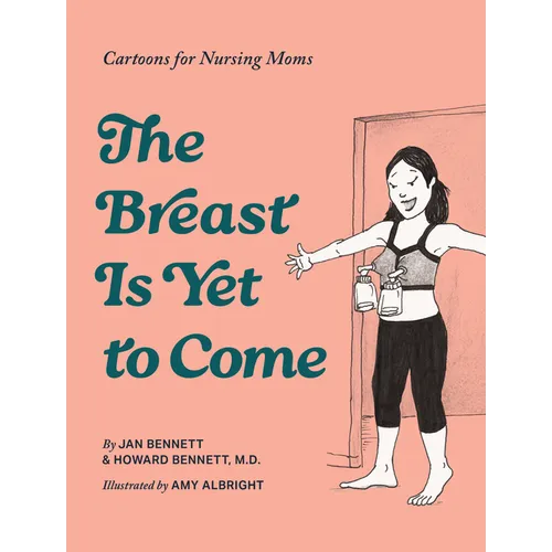 The Breast Is Yet to Come: Cartoons for Nursing Moms