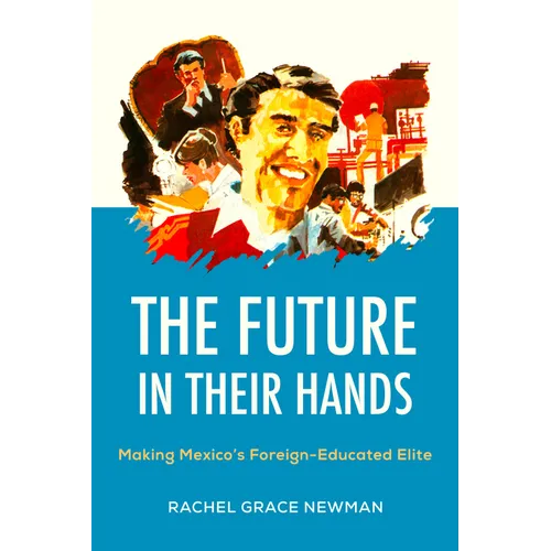 The Future in Their Hands: Making Mexico's Foreign-Educated Elite