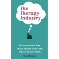 The Therapy Industry: The Irresistible Rise of the Talking Cure, and Why It Doesn't Work