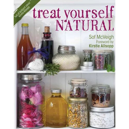 Treat Yourself Natural: Over 50 Easy-To-Make Homemade Remedies Gathered from Nature