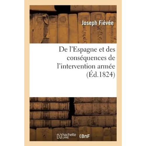 de l'Espagne Et Des Conséquences de l'Intervention Armée: Avec Un Avertissement Nouveau Et Des Notes Sur Les Résultats Connus Jusqu'à CE Jour