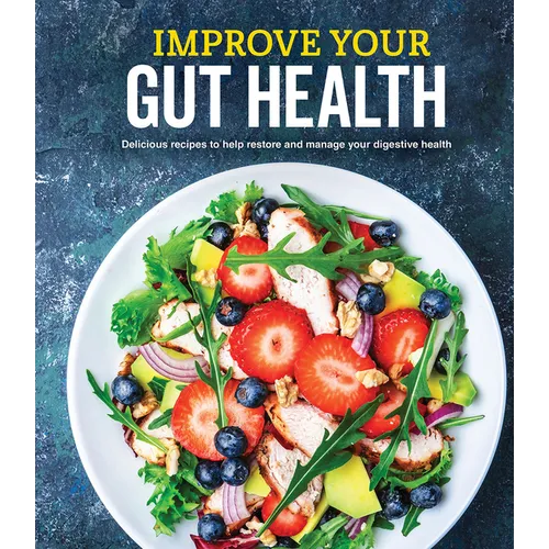 Improve Your Gut Health: Delicious Recipes to Help Restore and Manage Your Digestive Health
