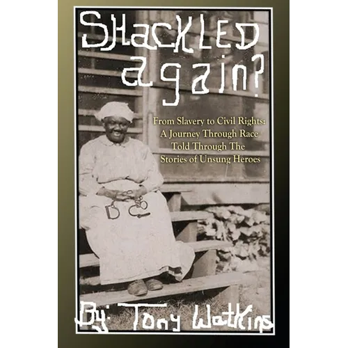 Shackled Again: From Slavery to Civil Rights: A Journey Through Race Told Through The Stories of Unsung Heroes