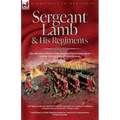 Sergeant Lamb & His Regiments - A Recollection and History of the American War of Independence with the 9th Foot & Royal Welsh Fuzileers