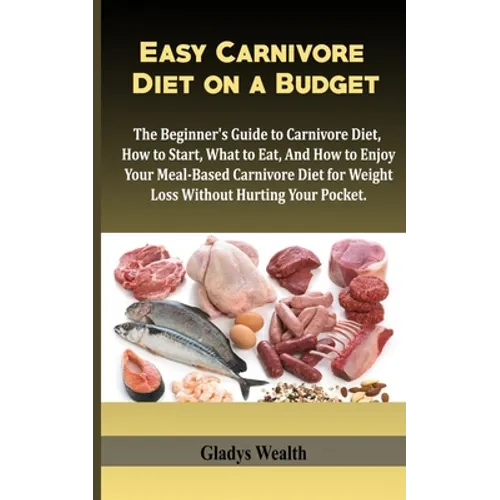 Easy Carnivore Diet on a Budget: The Beginner's Guide to Carnivore Diet, how to start, what to eat and how to enjoy your meal based carnivore diet for