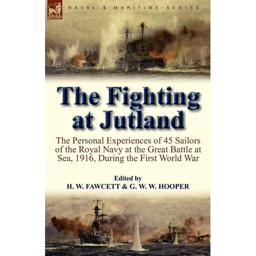 The Fighting at Jutland: the Personal Experiences of 45 Sailors of the Royal Navy at the Great Battle at Sea, 1916, During the First World War