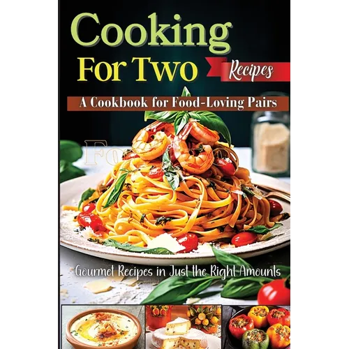 Cooking For Two Recipes: A Cookbook for Food-Loving Pairs