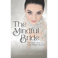 The Mindful Bride: The Calm Way to Your Wedding Day
