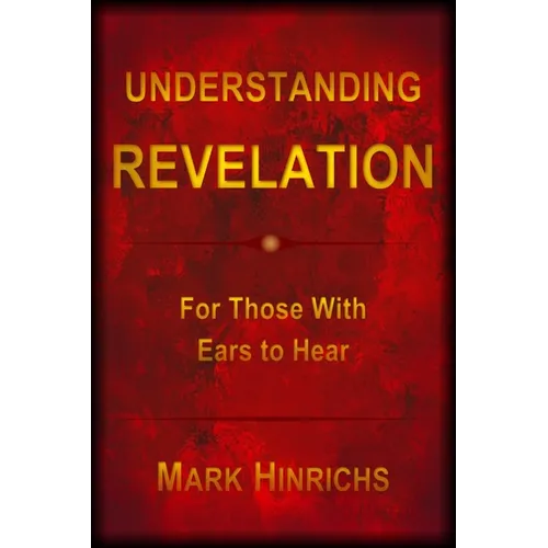 Understanding Revelation: For Those With Ears To Hear