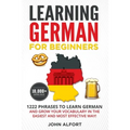 Learning German for Beginners: 1222 Phrases to Learn German and Grow your Vocabulary in the Easiest and Most Effective Way! (Complete German Phraseboo