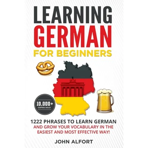 Learning German for Beginners: 1222 Phrases to Learn German and Grow your Vocabulary in the Easiest and Most Effective Way! (Complete German Phraseboo