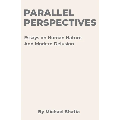 Parallel Perspectives: Essays on Human Nature and Modern Delusion