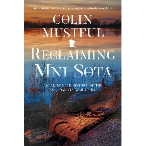 Reclaiming Mni Sota: An Alternate History of the U.S. - Dakota War of 1862