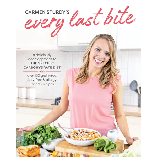 Every Last Bite: A Deliciously Clean Approach to the Specific Carbohydrate Diet with Over 150 Grain-Free, Dairy-Free & Allergy-Friendly Recipes