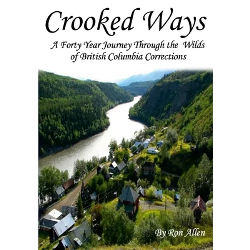 Crooked Ways: A Forty Year Journey Through the Wilds of British Columbia Corrections