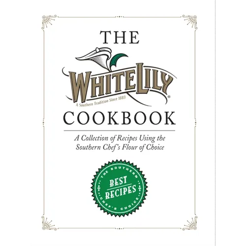 The White Lily Cookbook: A Collection of Recipes Using the Southern Chef's Flour of Choice