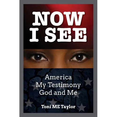Now I See: America, My Testimony, God and Me
