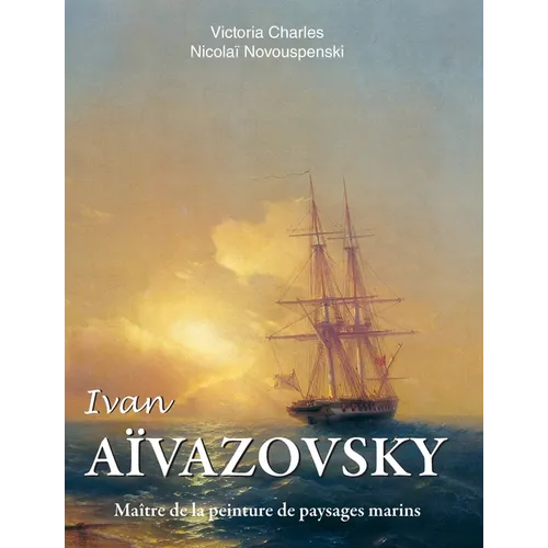 Ivan Aïvazovsky: Maître de la peinture de paysages marins