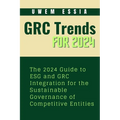 Governance, Risk Management and Compliance (Grc) Trends for 2024: The 2024 Guide to ESG and GRC Integration for the Sustainable Governance of Competit