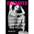 Unshaved: Resistance and Revolution in Women's Body Hair Politics
