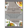 The New Blue Zone Diet Cookbook: Perfect and Delicious Plant-Based Recipes for fast and super Healthy meals Made QUICK AND EASY
