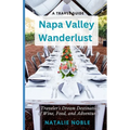 Napa Valley Wanderlust: A Traveler's Dream Destination of Wine, Food, and Adventure