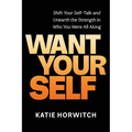 Want Your Self: Shift Your Self-Talk and Unearth the Strength in Who You Were All Along