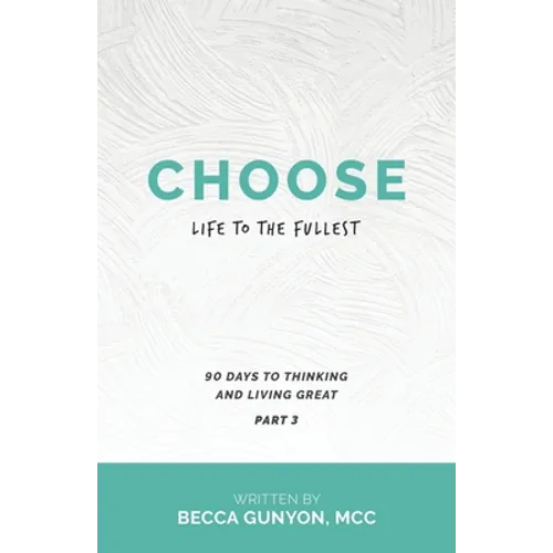 Choose Life to the Fullest: 90 Days to Thinking and Living Great Part 3