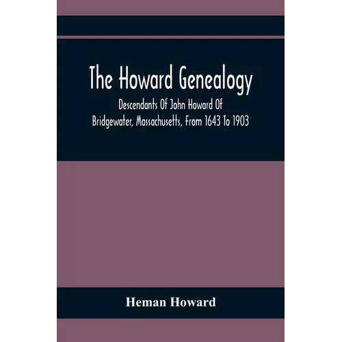 The Howard Genealogy: Descendants Of John Howard Of Bridgewater, Massachusetts, From 1643 To 1903