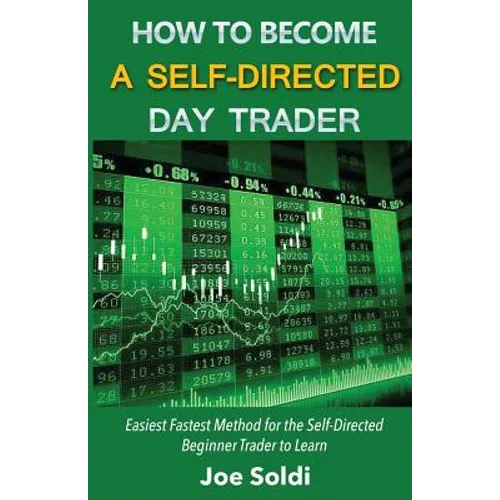 How to Become a Self-Directed Day Trader: Easiest Fastest Method for the Self-Directed Beginner Trader to Learn